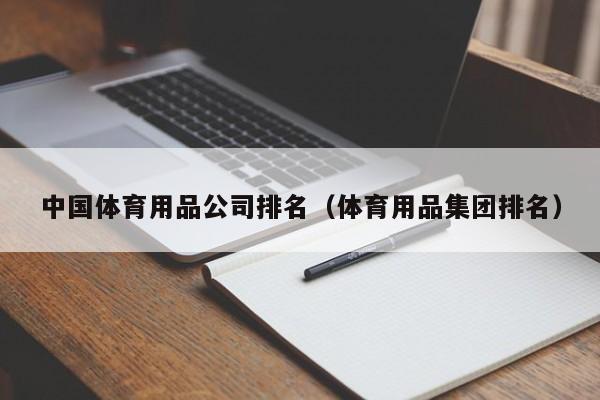完美体育中国体育用品公司排名（用品集团排名）